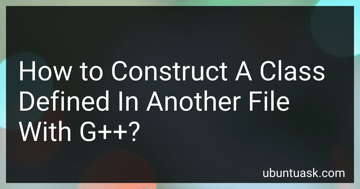 How to Construct A Class Defined In Another File With G++? image