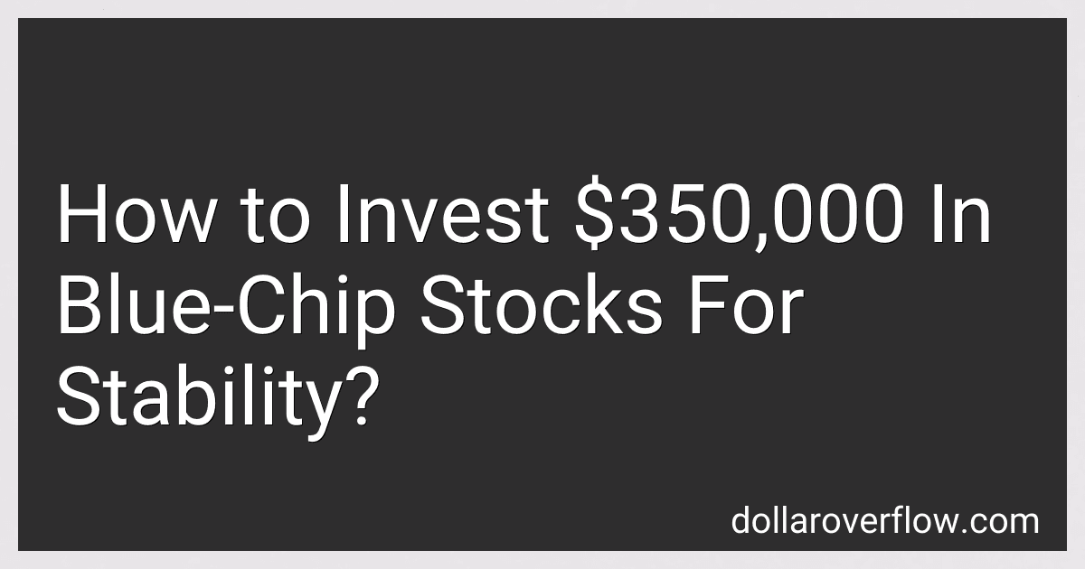 How to Invest $350,000 In Blue-Chip Stocks For Stability? image