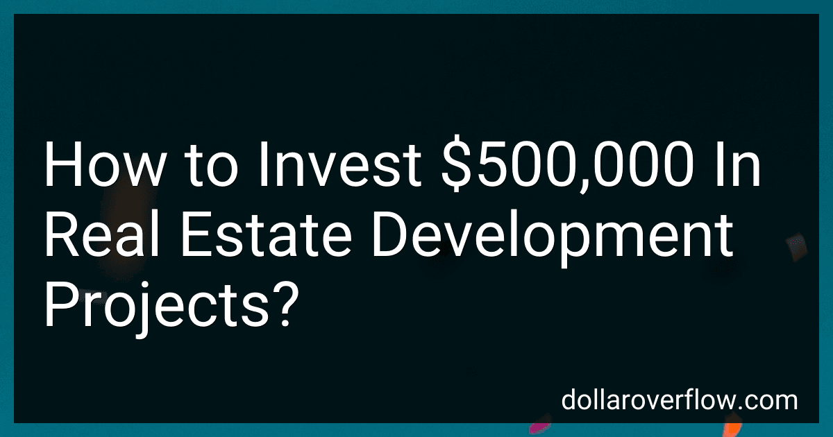 How to Invest $500,000 In Real Estate Development Projects? image
