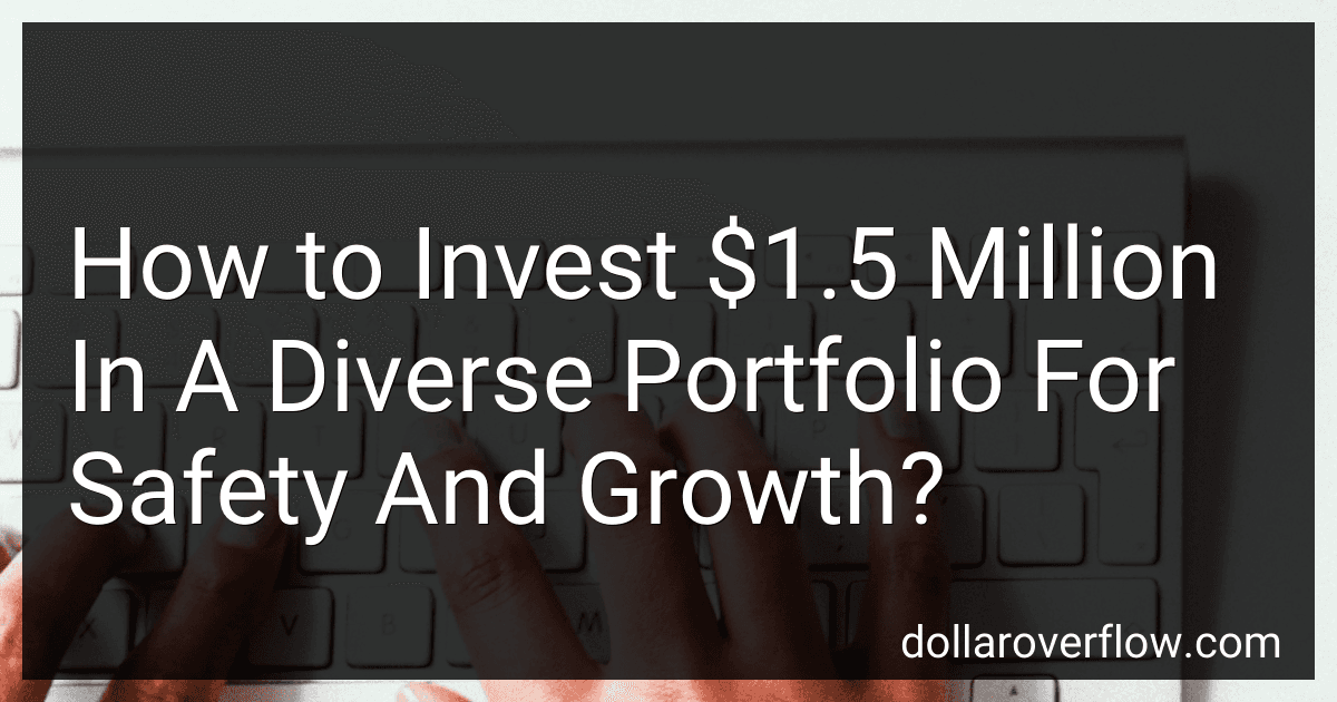 How to Invest $1.5 Million In A Diverse Portfolio For Safety And Growth? image