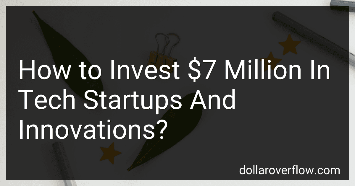 How to Invest $7 Million In Tech Startups And Innovations? image