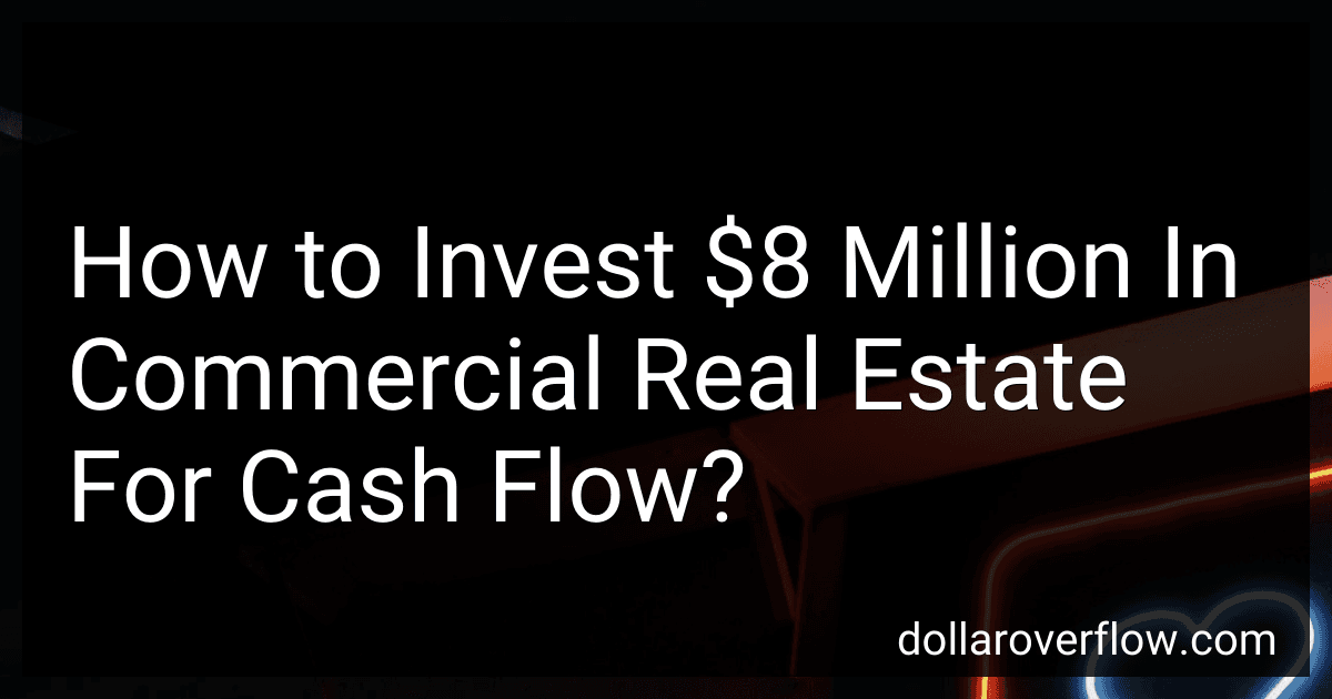 How to Invest $8 Million In Commercial Real Estate For Cash Flow? image