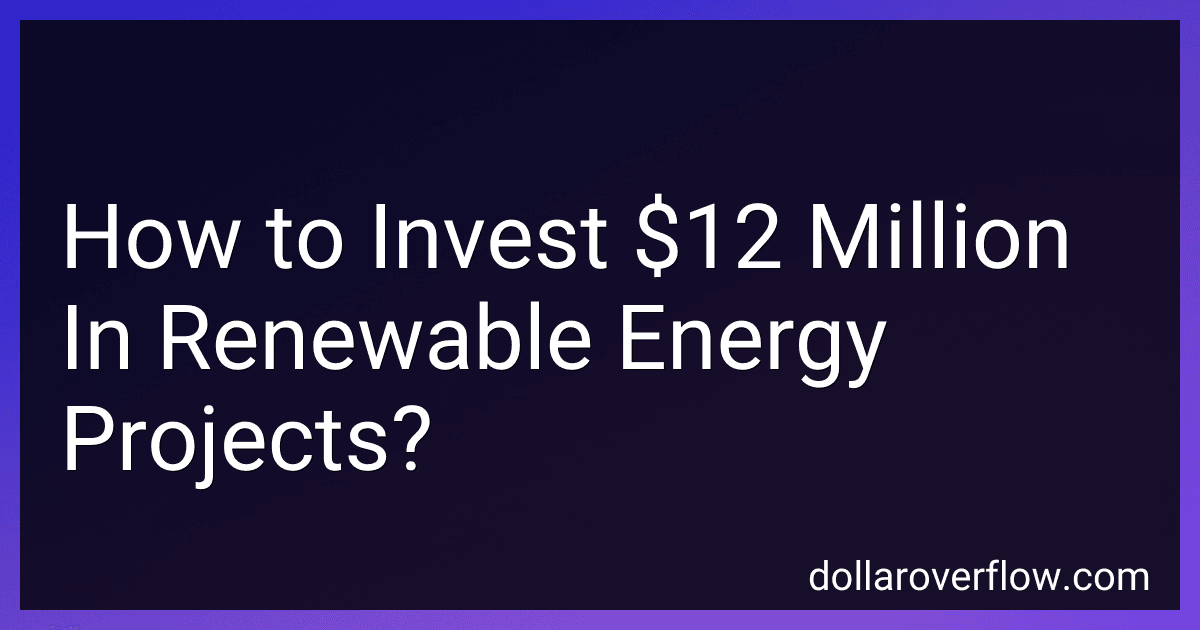 How to Invest $12 Million In Renewable Energy Projects? image