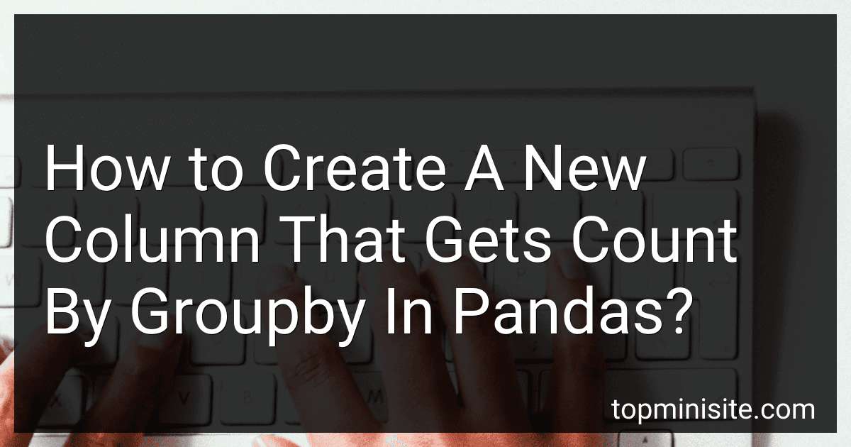 How to Create A New Column That Gets Count By Groupby In Pandas? image