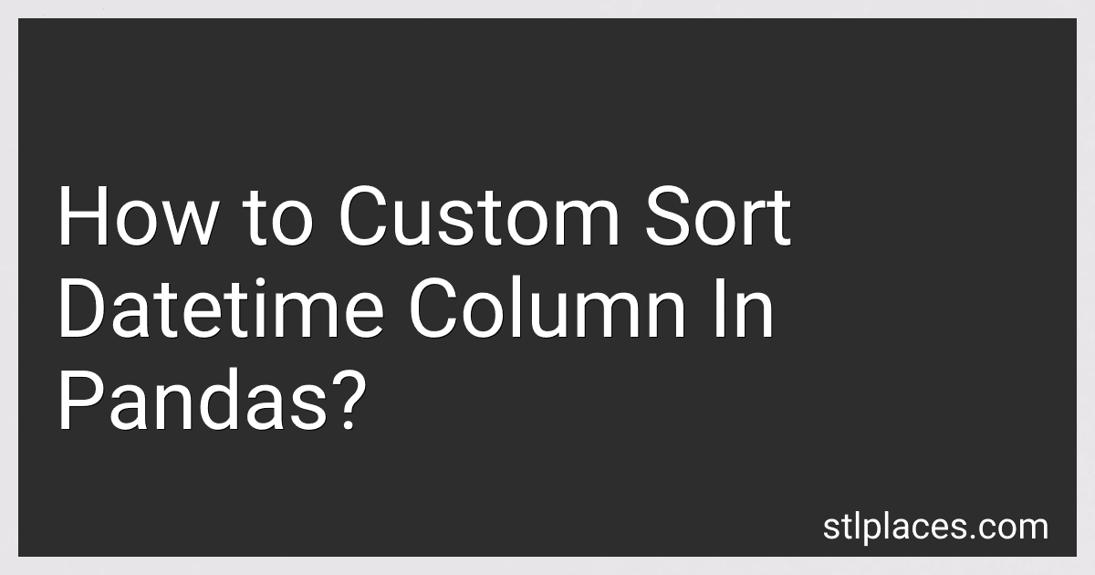 How to Custom Sort Datetime Column In Pandas? preview