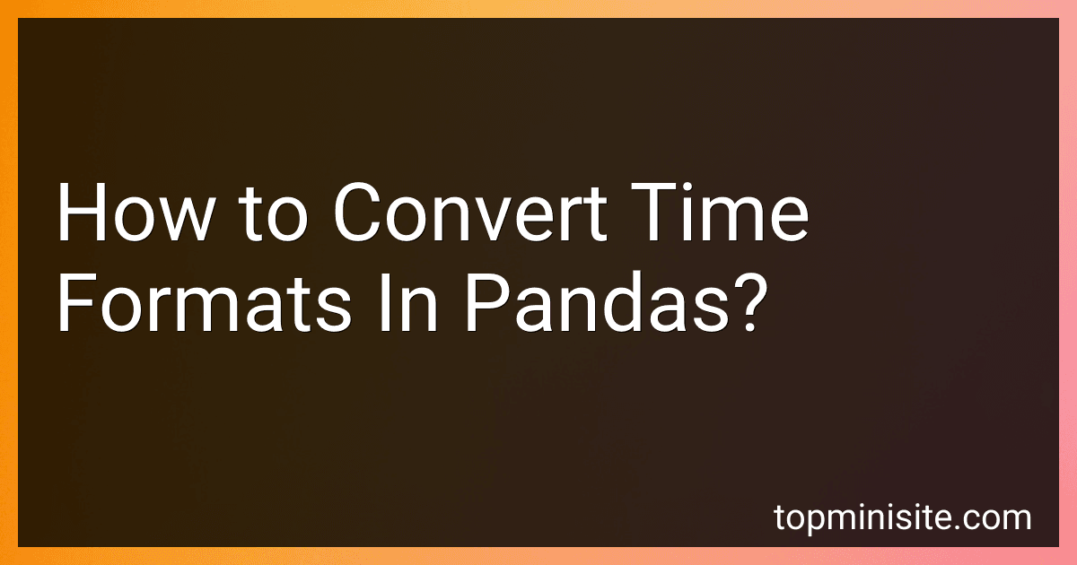 How to Convert Time Formats In Pandas? image