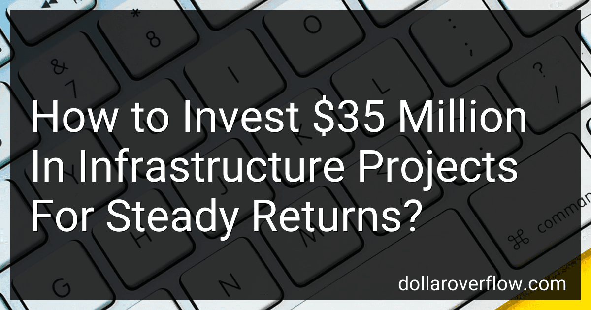 How to Invest $35 Million In Infrastructure Projects For Steady Returns? image