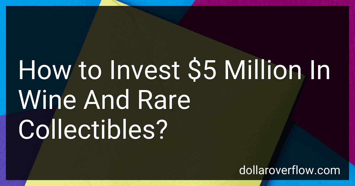 How to Invest $5 Million In Wine And Rare Collectibles? image