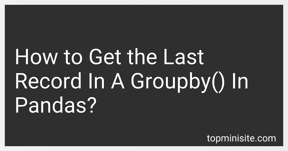 How to Get the Last Record In A Groupby() In Pandas? image
