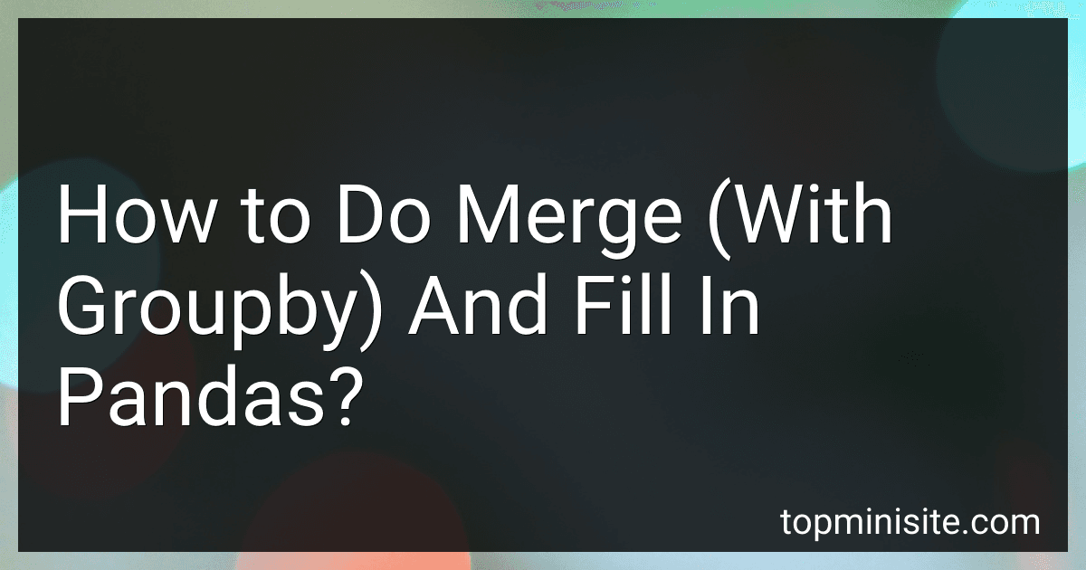 How to Do Merge (With Groupby) And Fill In Pandas? preview