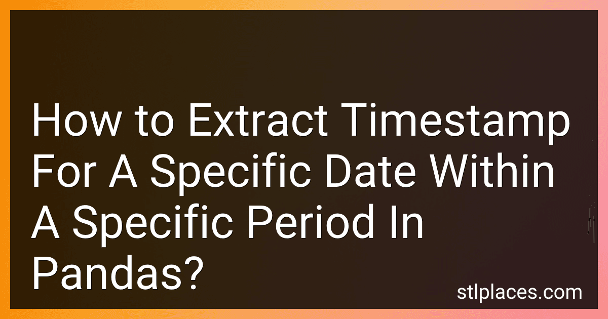 How to Extract Timestamp For A Specific Date Within A Specific Period In Pandas? preview