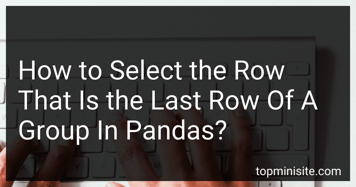 How to Select the Row That Is the Last Row Of A Group In Pandas? image