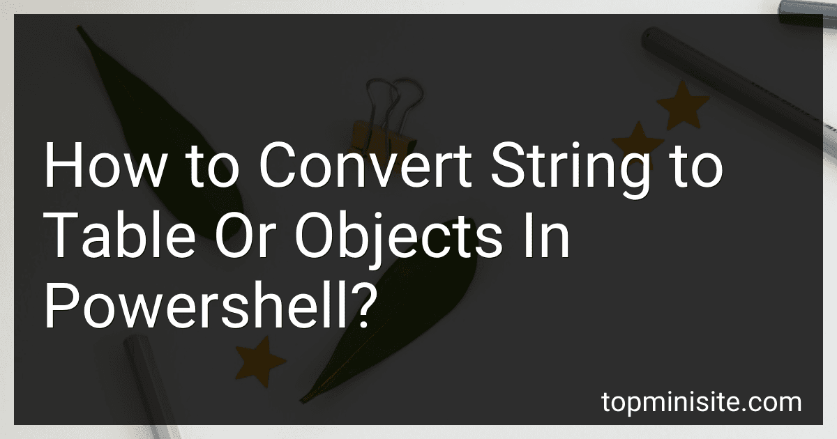 How to Convert String to Table Or Objects In Powershell? image