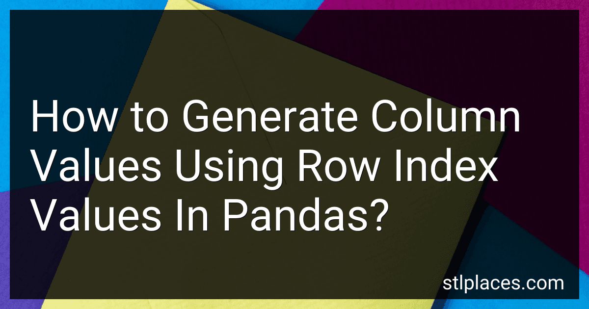 How to Generate Column Values Using Row Index Values In Pandas? preview