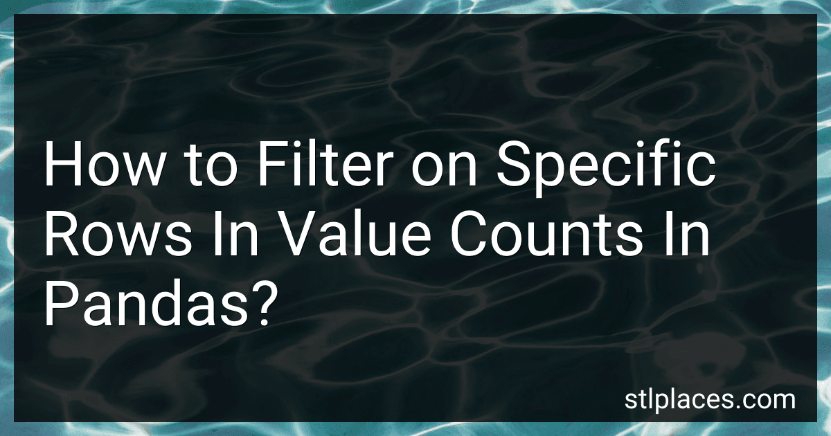 How to Filter on Specific Rows In Value Counts In Pandas? preview