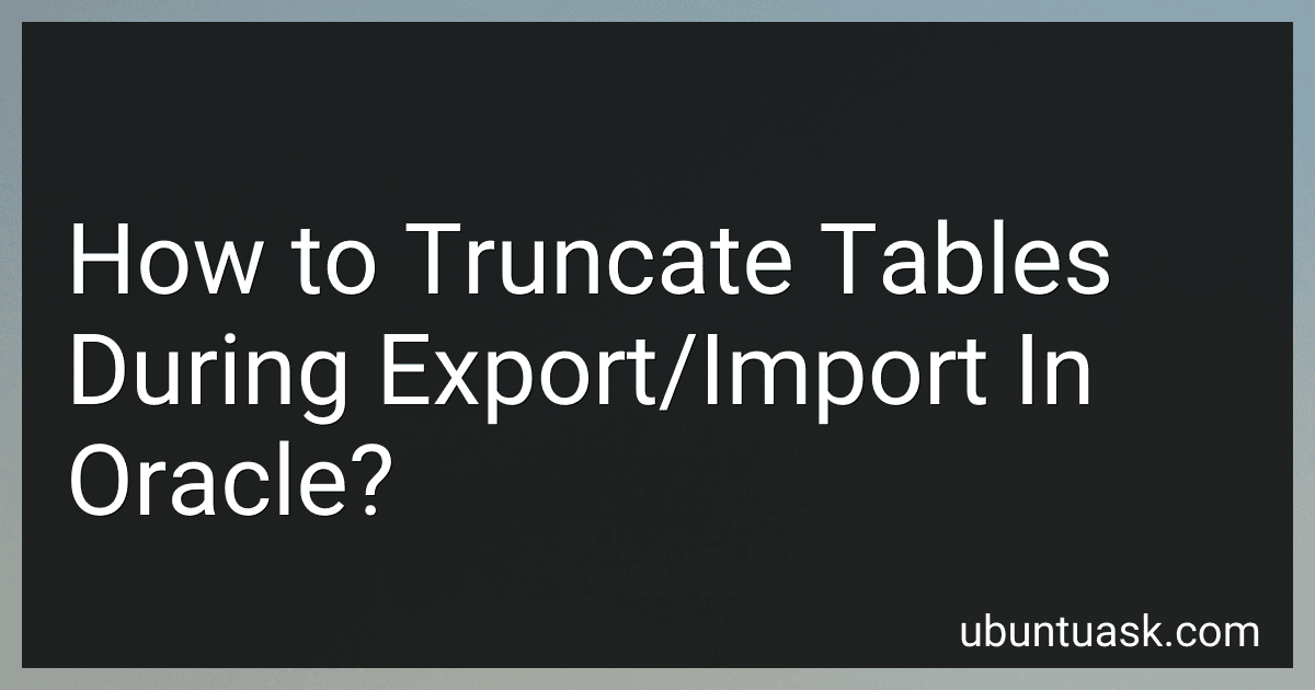 How to Truncate Tables During Export/Import In Oracle? image