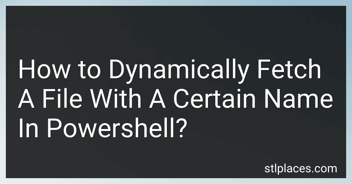How to Dynamically Fetch A File With A Certain Name In Powershell? preview