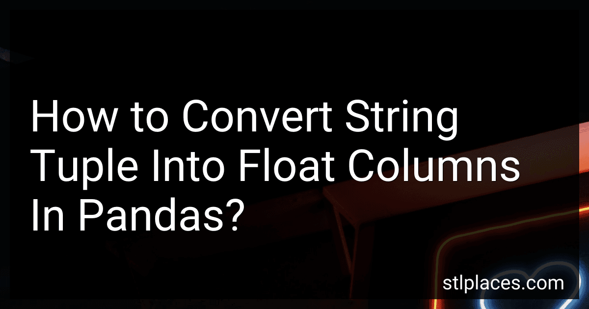 How to Convert String Tuple Into Float Columns In Pandas? preview