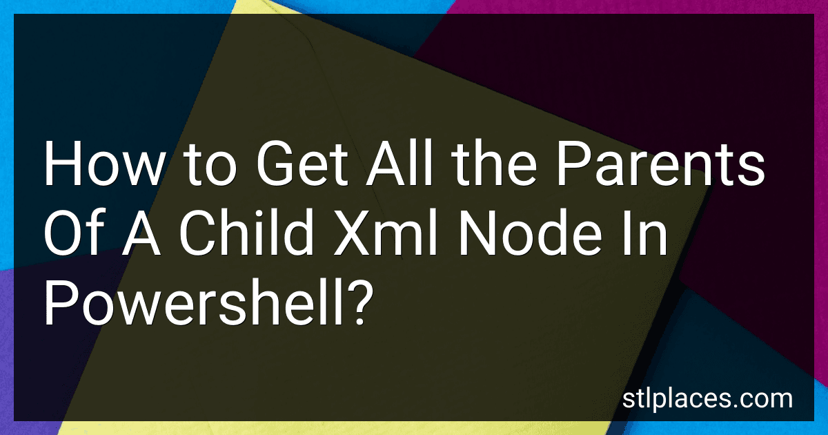 How to Get All the Parents Of A Child Xml Node In Powershell? image