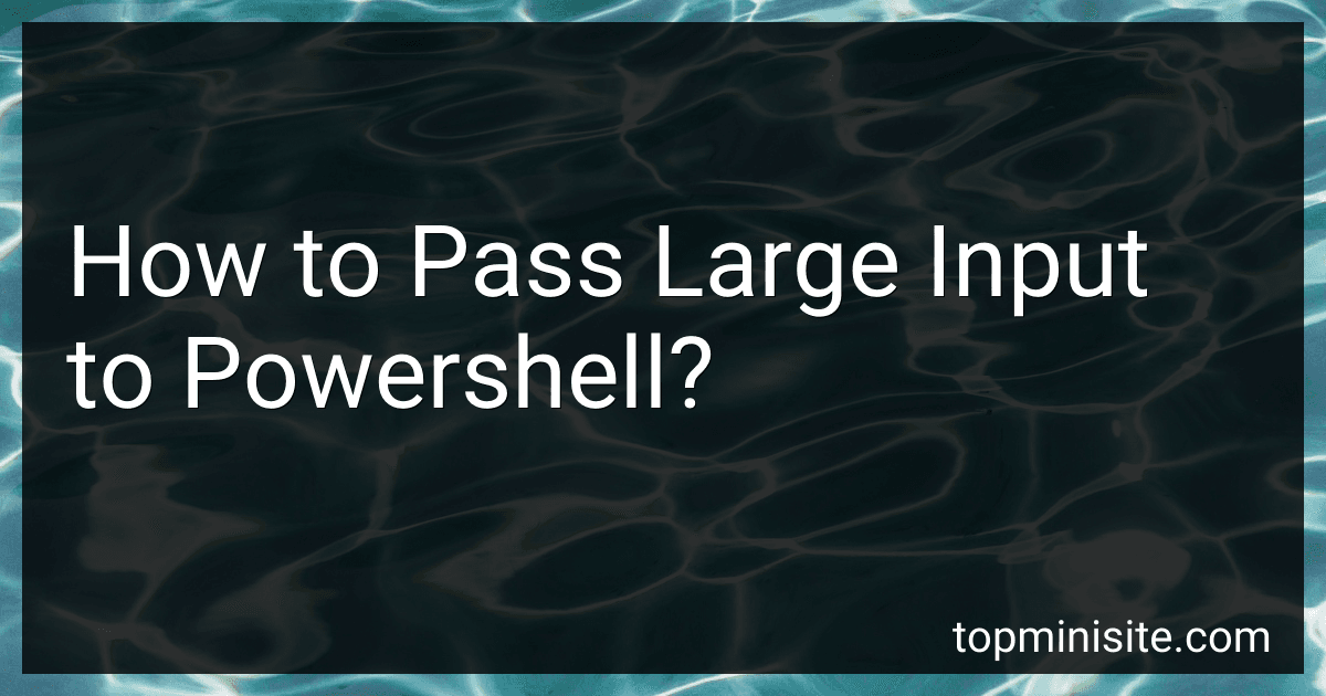 How to Pass Large Input to Powershell? preview