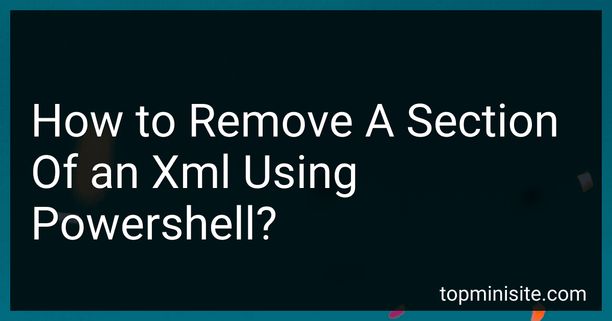 How to Remove A Section Of an Xml Using Powershell? preview