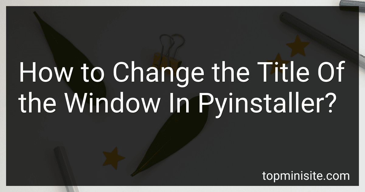 How to Change the Title Of the Window In Pyinstaller? image