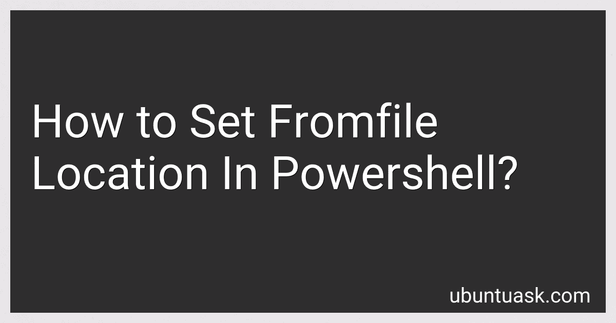 How to Set Fromfile Location In Powershell? preview