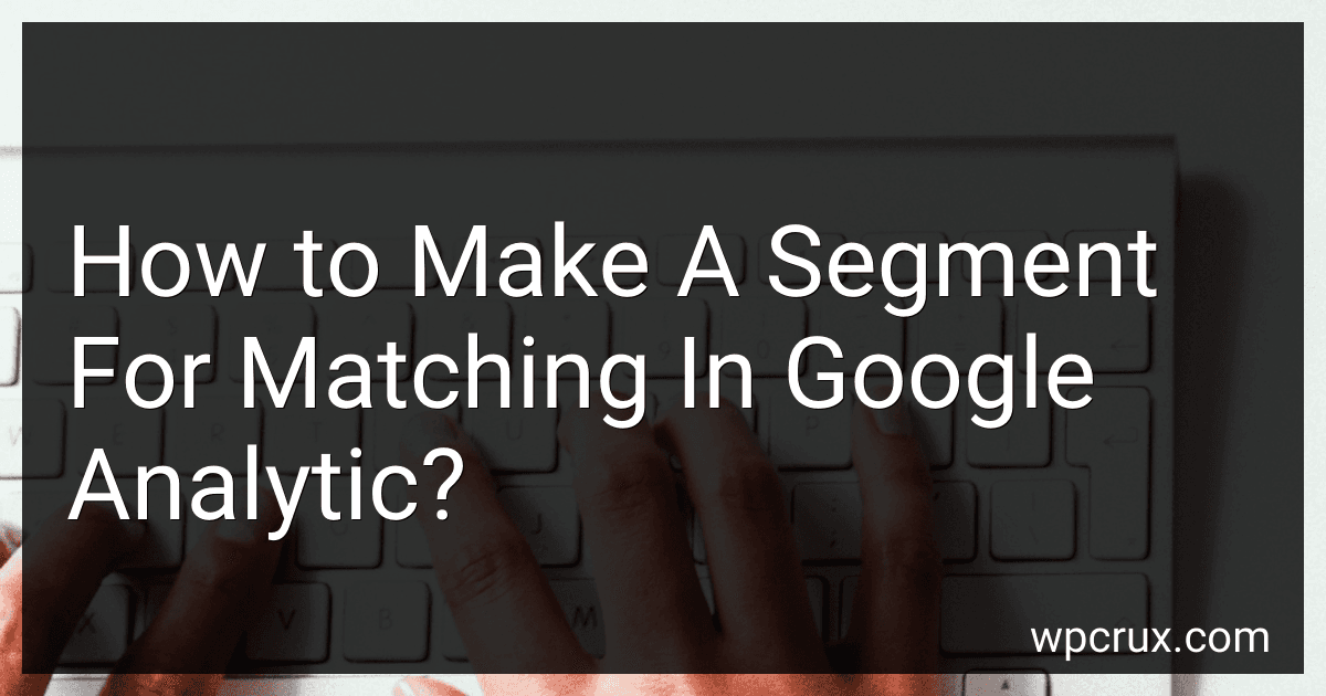 How to Make A Segment For Matching In Google Analytic? preview