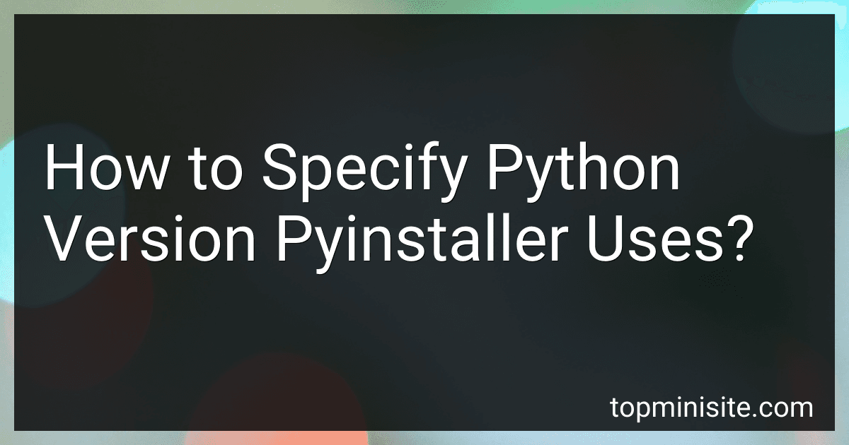 How to Specify Python Version Pyinstaller Uses? preview