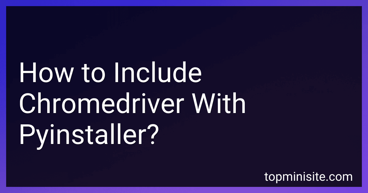 How to Include Chromedriver With Pyinstaller? preview