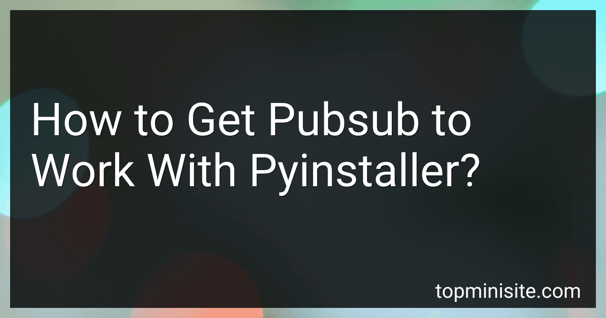 How to Get Pubsub to Work With Pyinstaller? preview