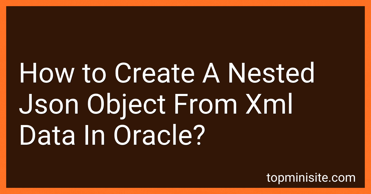 How to Create A Nested Json Object From Xml Data In Oracle? preview