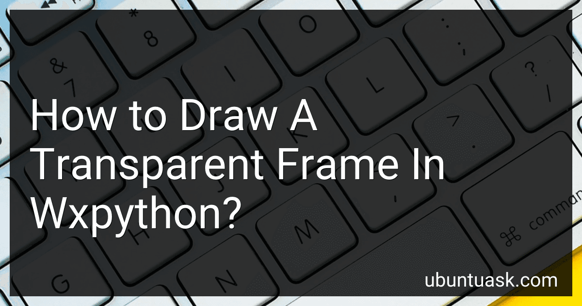 How to Draw A Transparent Frame In Wxpython? image