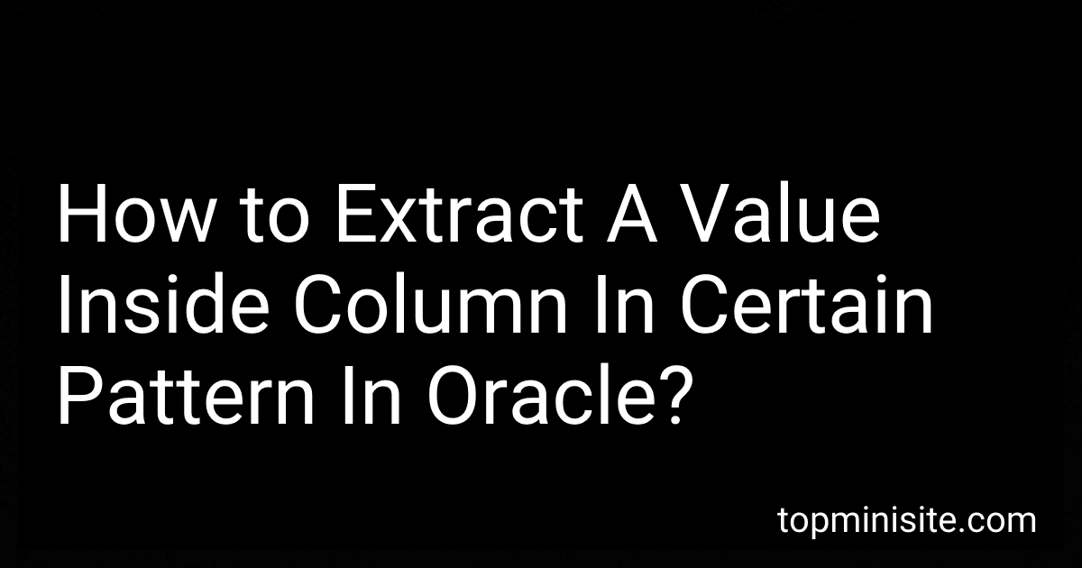 How to Extract A Value Inside Column In Certain Pattern In Oracle? preview