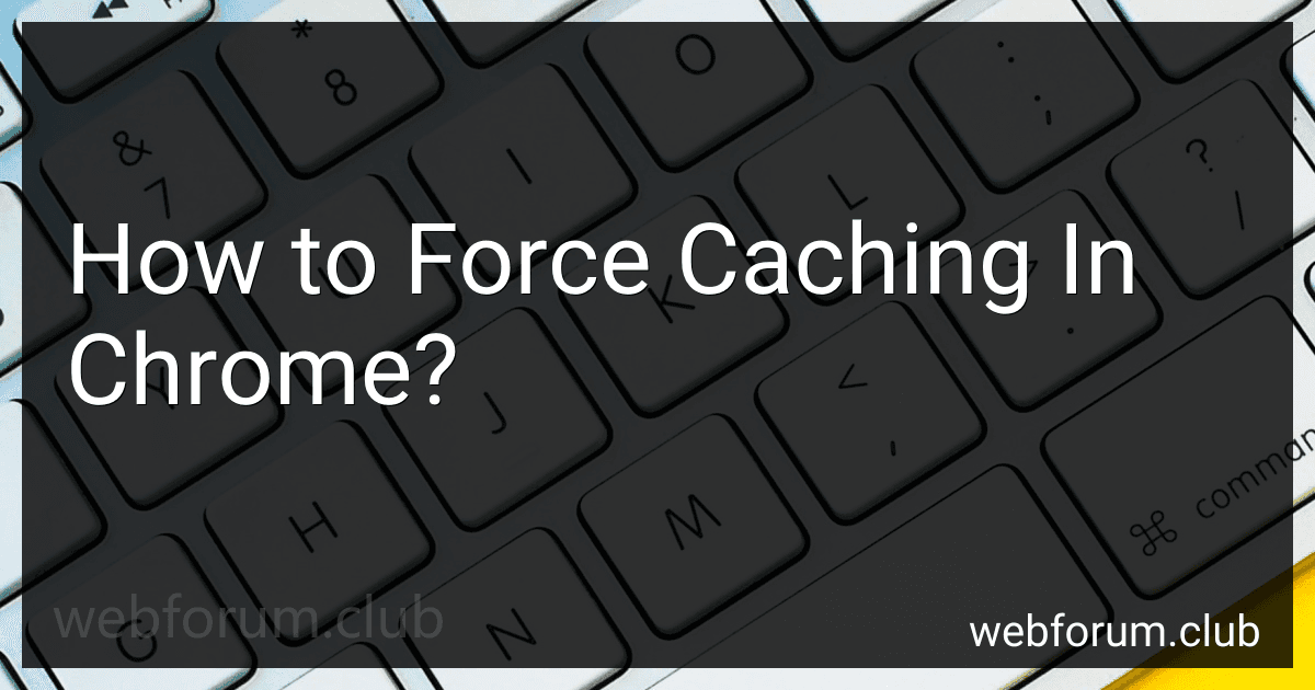 How to Force Caching In Chrome? image