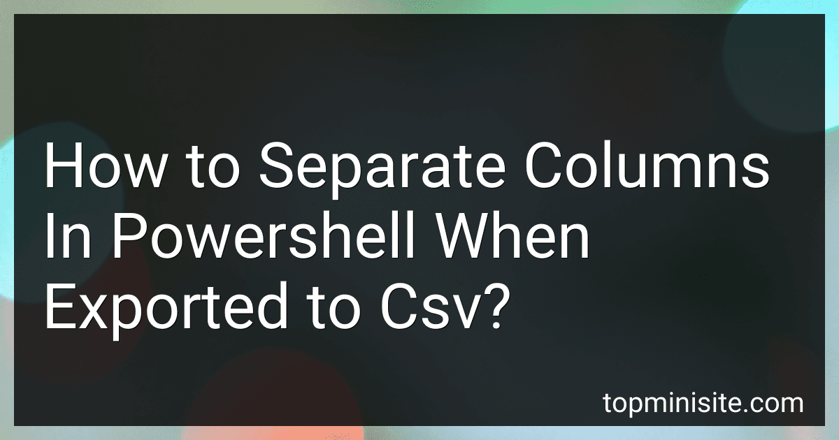 How to Separate Columns In Powershell When Exported to Csv? image