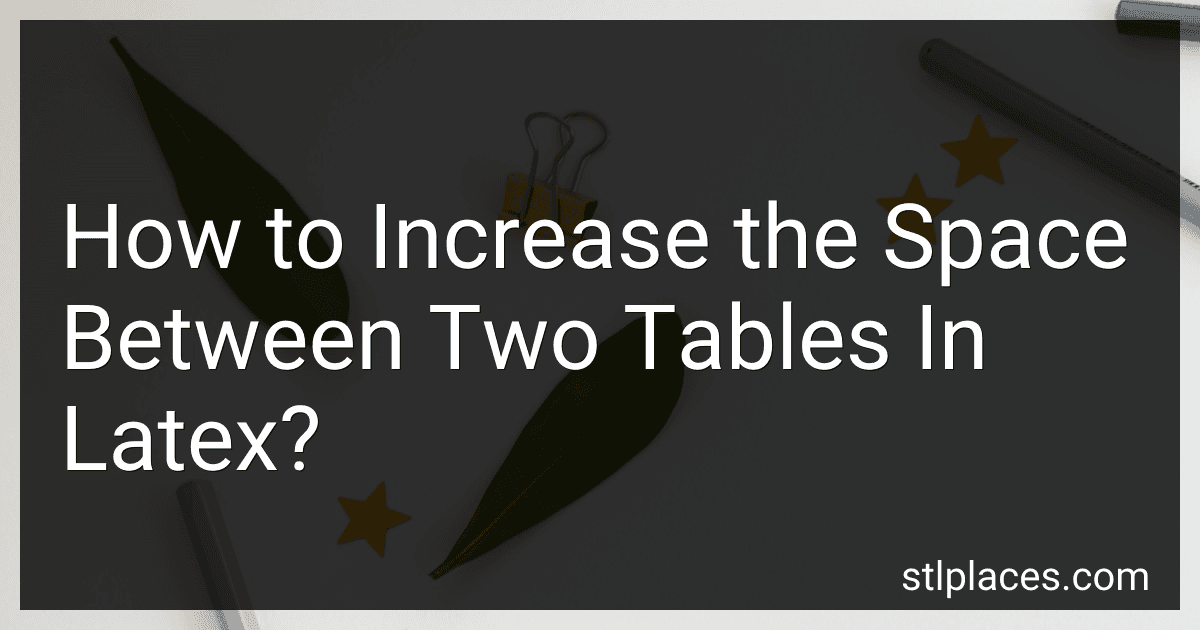 How to Increase the Space Between Two Tables In Latex? preview