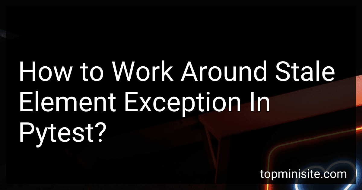 How to Work Around Stale Element Exception In Pytest? image
