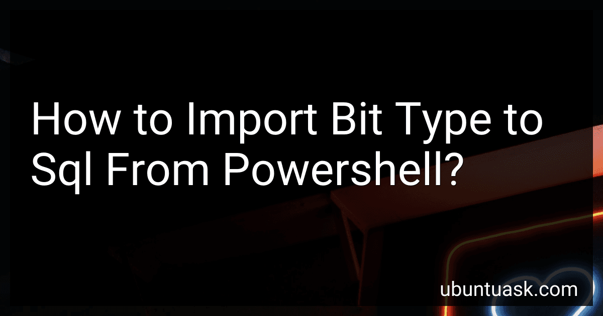 How to Import Bit Type to Sql From Powershell? preview