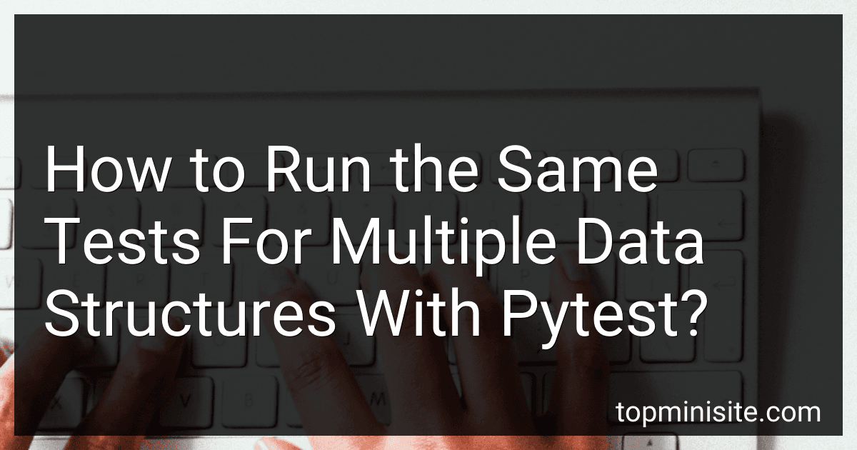 How to Run the Same Tests For Multiple Data Structures With Pytest? image