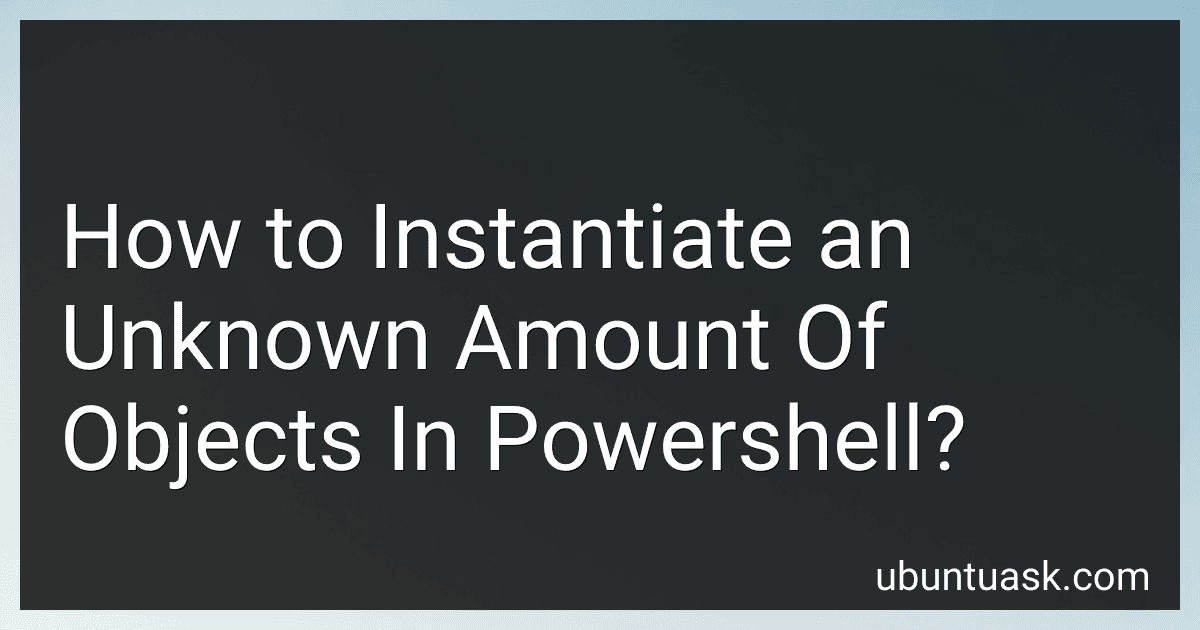 How to Instantiate an Unknown Amount Of Objects In Powershell? image