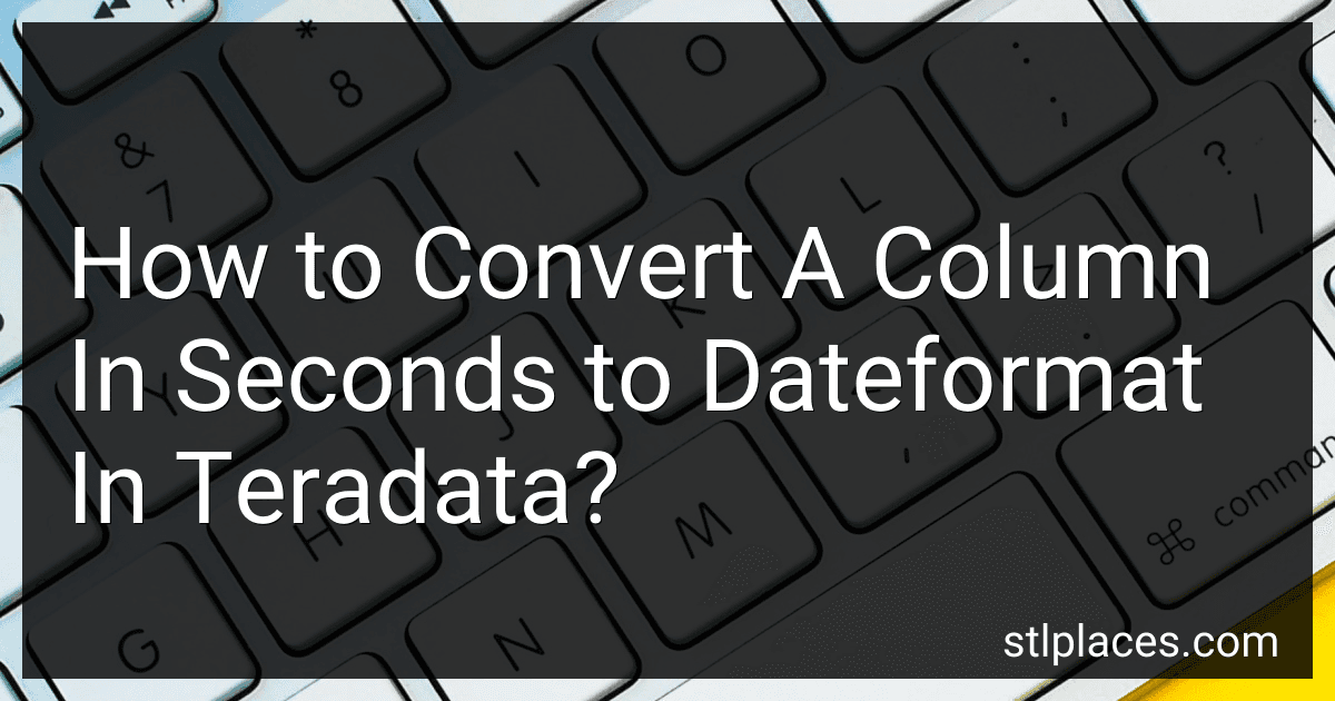 How to Convert A Column In Seconds to Dateformat In Teradata? image