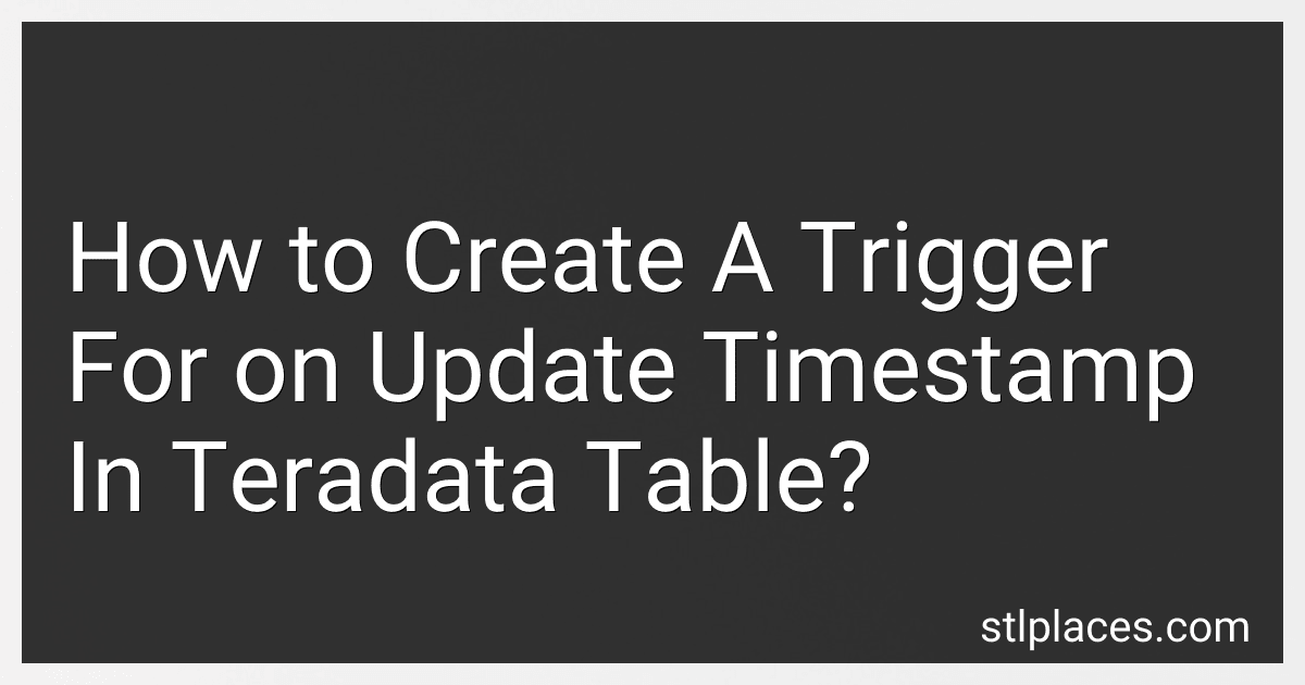 How to Create A Trigger For on Update Timestamp In Teradata Table? image