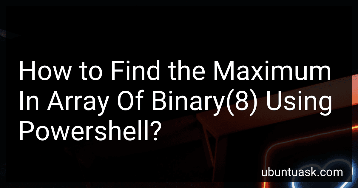 How to Find the Maximum In Array Of Binary(8) Using Powershell? preview