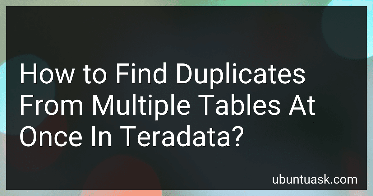 How to Find Duplicates From Multiple Tables At Once In Teradata? image