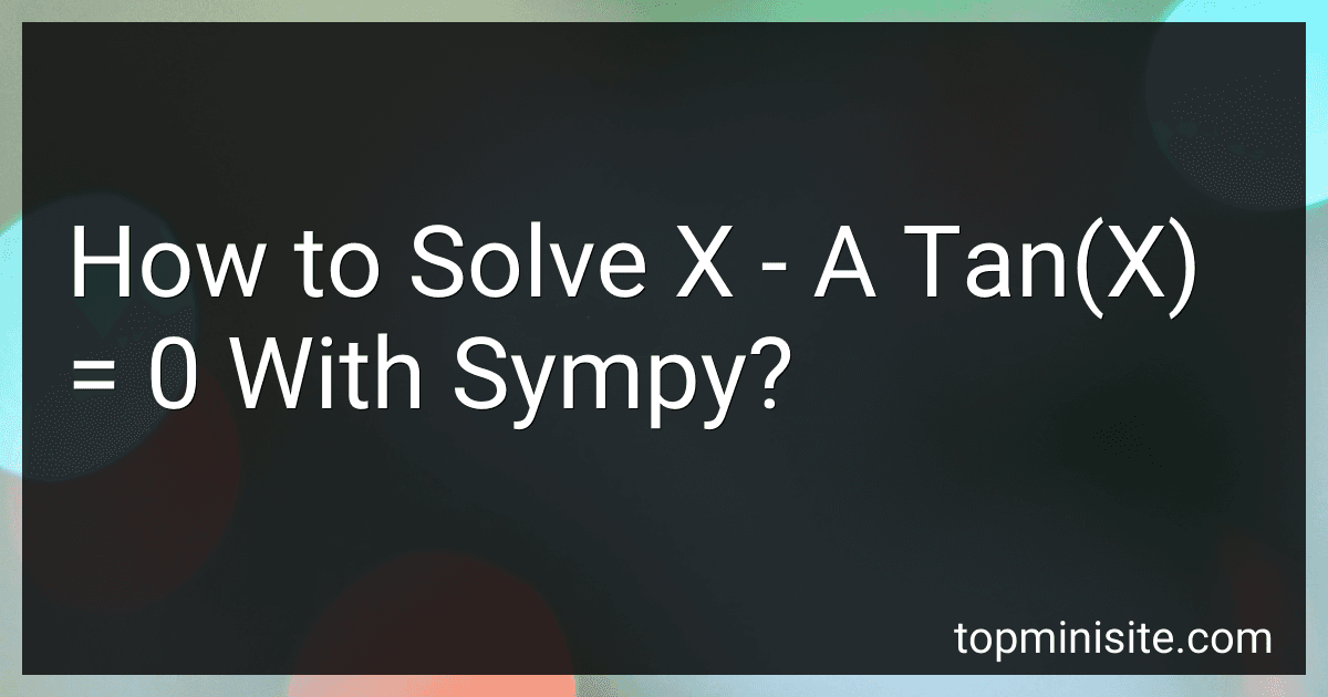 How to Solve X - A Tan(X) = 0 With Sympy? image