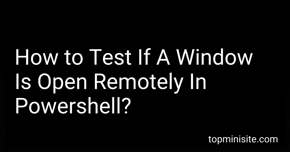 How to Test If A Window Is Open Remotely In Powershell? image