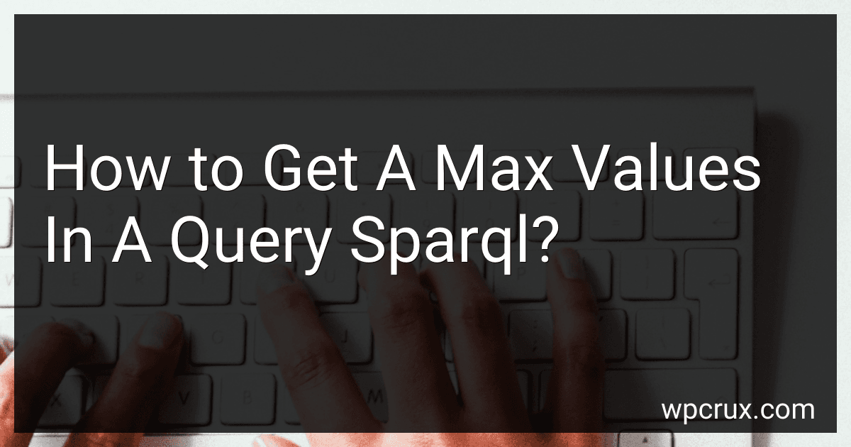 How to Get A Max Values In A Query Sparql? preview