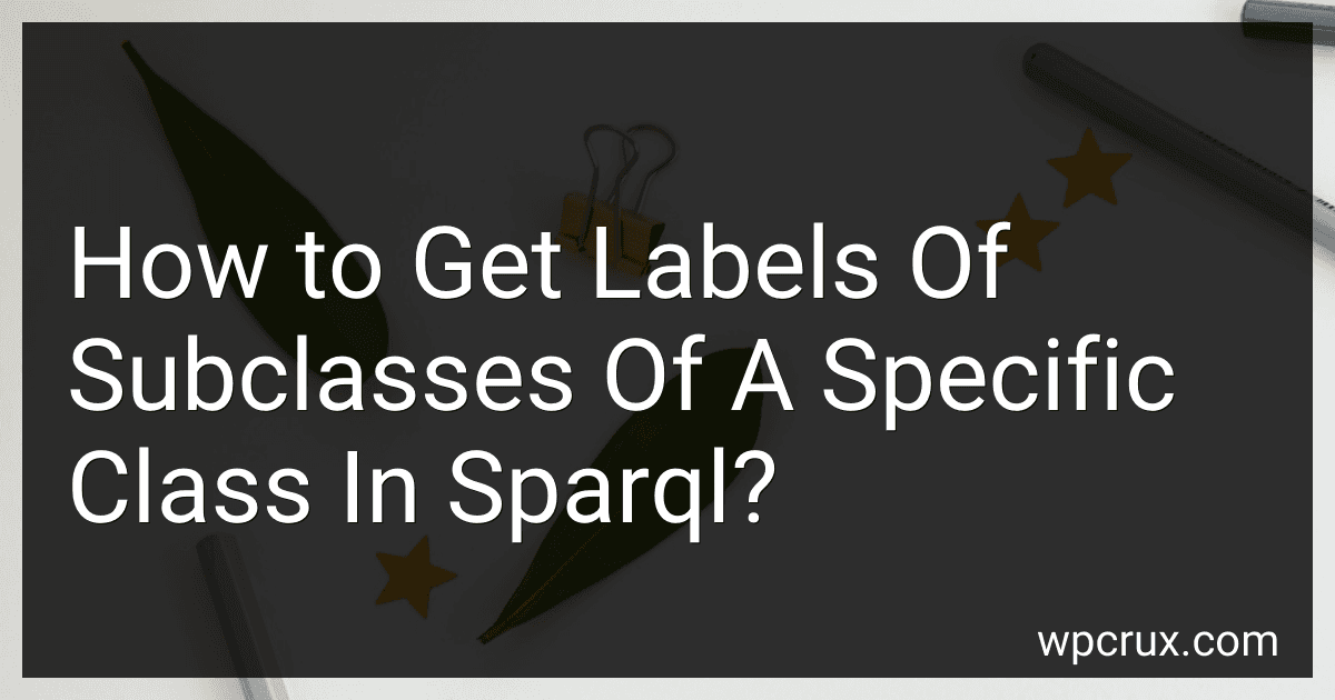 How to Get Labels Of Subclasses Of A Specific Class In Sparql? preview