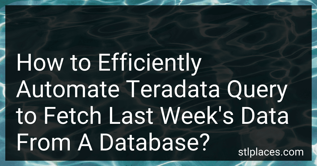 How to Efficiently Automate Teradata Query to Fetch Last Week's Data From A Database? image